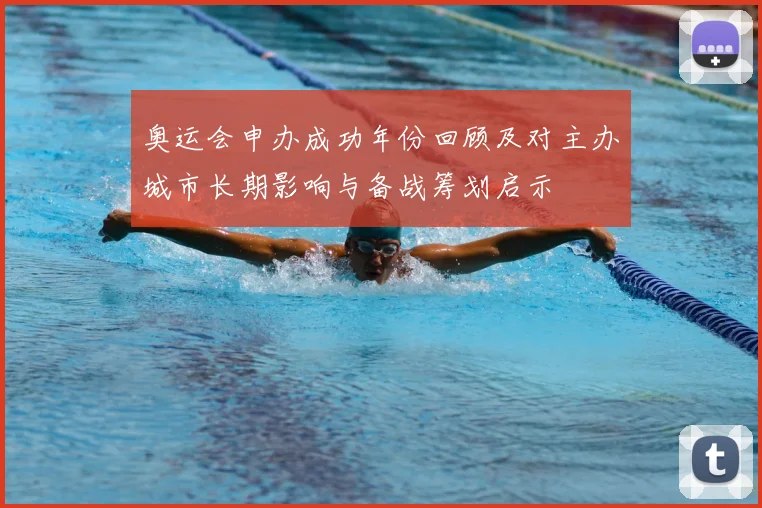 奥运会申办成功年份回顾及对主办城市长期影响与备战筹划启示